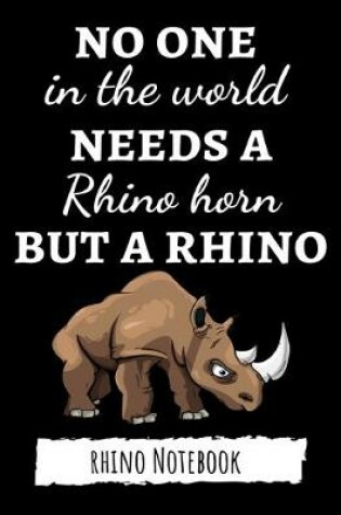 Cover of No One In The World Needs A Rhino Horn But A Rhino