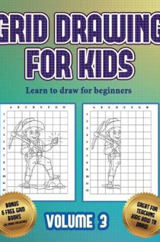 Cover of Learn to draw for beginners (Grid drawing for kids - Volume 3)