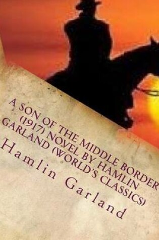 Cover of A Son of the Middle Border (1917) NOVEL by Hamlin Garland (World's Classics)