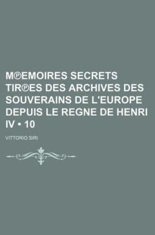 Cover of M Emoires Secrets Tir Es Des Archives Des Souverains de L'Europe Depuis Le Regne de Henri IV (10 )