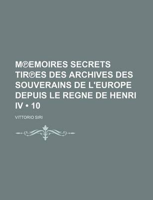 Book cover for M Emoires Secrets Tir Es Des Archives Des Souverains de L'Europe Depuis Le Regne de Henri IV (10 )