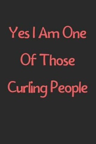 Cover of Yes I Am One Of Those Curling People