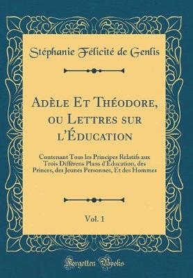 Book cover for Adele Et Theodore, Ou Lettres Sur l'Education, Vol. 1