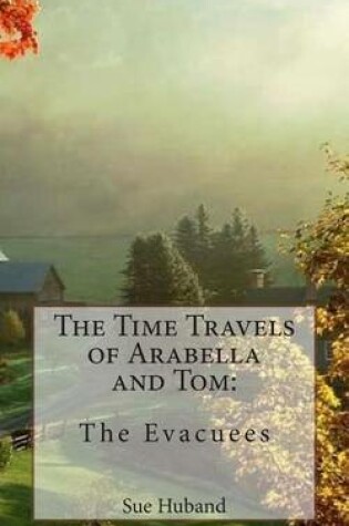 Cover of The Time Travels of Arabella and Tom - The Evacuees