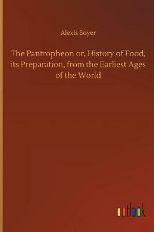 Cover of The Pantropheon or, History of Food, its Preparation, from the Earliest Ages of the World