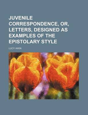 Book cover for Juvenile Correspondence, Or, Letters, Designed as Examples of the Epistolary Style