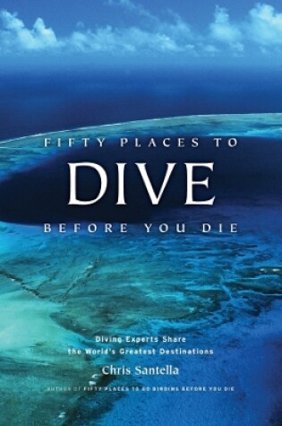 Cover of Fifty Places to Dive Before You Die: Diving Experts Share the World's Greatest Destinations