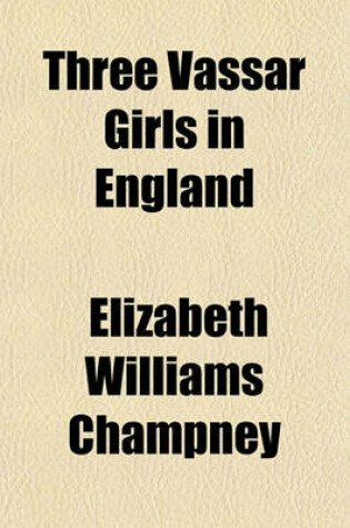 Cover of Three Vassar Girls in England; A Holiday Excursion of Three College Girls Through the Mother Country