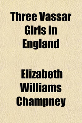 Book cover for Three Vassar Girls in England; A Holiday Excursion of Three College Girls Through the Mother Country