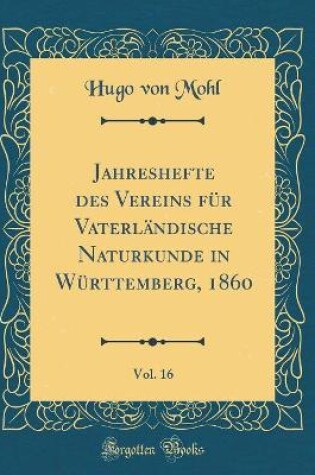 Cover of Jahreshefte Des Vereins Für Vaterländische Naturkunde in Württemberg, 1860, Vol. 16 (Classic Reprint)