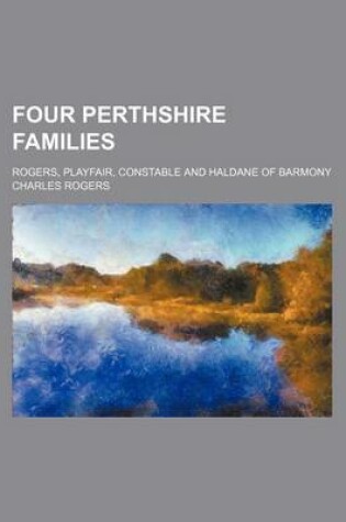Cover of Four Perthshire Families; Rogers, Playfair, Constable and Haldane of Barmony