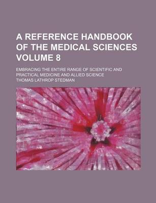 Book cover for A Reference Handbook of the Medical Sciences Volume 8; Embracing the Entire Range of Scientific and Practical Medicine and Allied Science