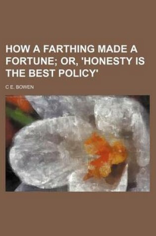 Cover of How a Farthing Made a Fortune; Or, 'Honesty Is the Best Policy'