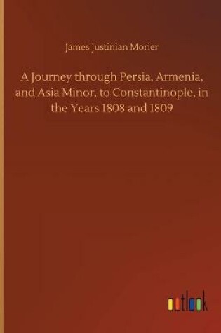 Cover of A Journey through Persia, Armenia, and Asia Minor, to Constantinople, in the Years 1808 and 1809