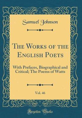 Book cover for The Works of the English Poets, Vol. 46: With Prefaces, Biographical and Critical; The Poems of Watts (Classic Reprint)
