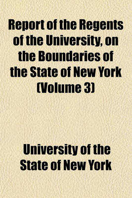 Book cover for Report of the Regents of the University, on the Boundaries of the State of New York (Volume 3)