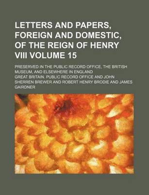 Book cover for Letters and Papers, Foreign and Domestic, of the Reign of Henry VIII Volume 15; Preserved in the Public Record Office, the British Museum, and Elsewhere in England