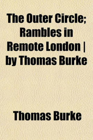 Cover of The Outer Circle; Rambles in Remote London by Thomas Burke