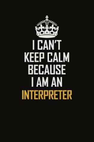 Cover of I Can't Keep Calm Because I Am An Interpreter