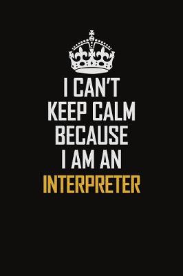 Book cover for I Can't Keep Calm Because I Am An Interpreter