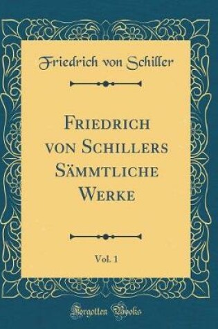 Cover of Friedrich Von Schillers Sammtliche Werke, Vol. 1 (Classic Reprint)