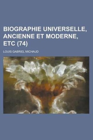 Cover of Biographie Universelle, Ancienne Et Moderne, Etc (74 )