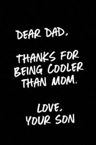 Cover of Dear Dad, Thanks For Being Cooler Than Mom. Love, Your Son
