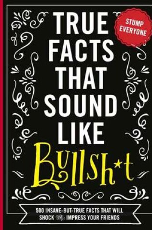 Cover of True Facts That Sound Like Bull$#*t