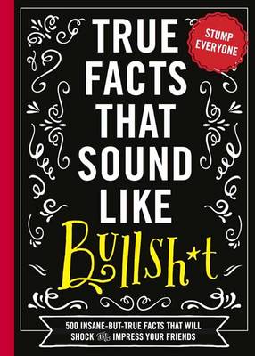 Book cover for True Facts That Sound Like Bull$#*t