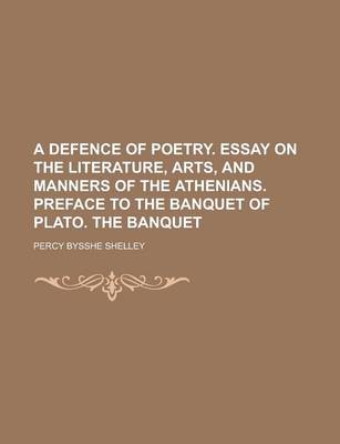 Book cover for A Defence of Poetry. Essay on the Literature, Arts, and Manners of the Athenians. Preface to the Banquet of Plato. the Banquet