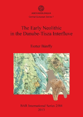 Book cover for The Early Neolithic in the Danube-Tisza Interfluve