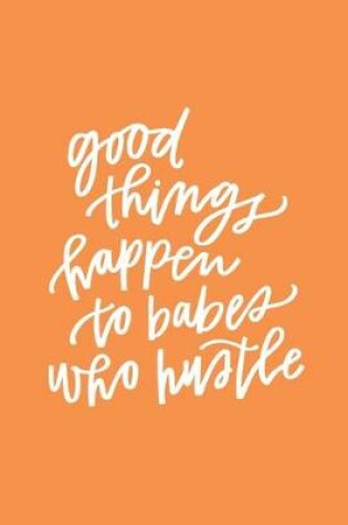 Cover of Good Things Happen To Babes Who Hustle
