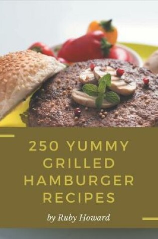Cover of 250 Yummy Grilled Hamburger Recipes