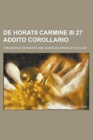 Cover of de Horatii Carmine III 27 Addito Corollario