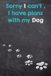 Book cover for Sorry I can't, I have plans with My Dog