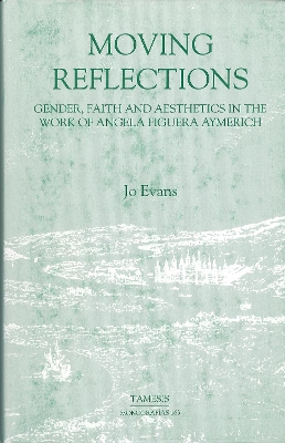 Book cover for Moving Reflections:  Gender, Faith and Aesthetics in the Work of Angela Figuera Aymerich