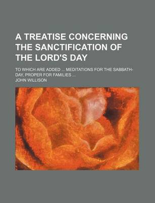 Book cover for A Treatise Concerning the Sanctification of the Lord's Day; To Which Are Added Meditations for the Sabbath-Day, Proper for Families