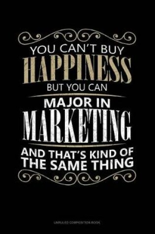 Cover of You Can't Buy Happiness But You Can Major in Marketing and That's Kind of the Same Thing