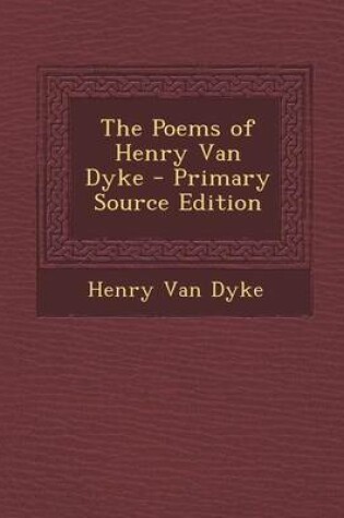 Cover of The Poems of Henry Van Dyke - Primary Source Edition