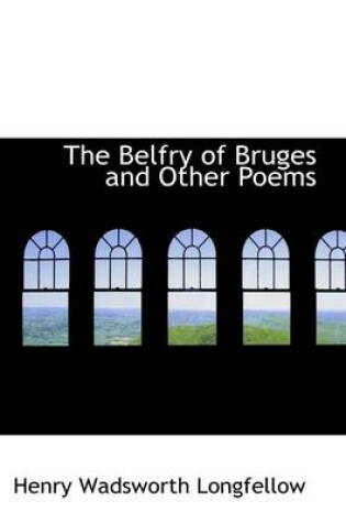 Cover of The Belfry of Bruges and Other Poems