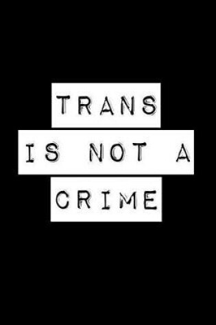 Cover of Trans Is Not a Crime