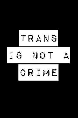 Book cover for Trans Is Not a Crime