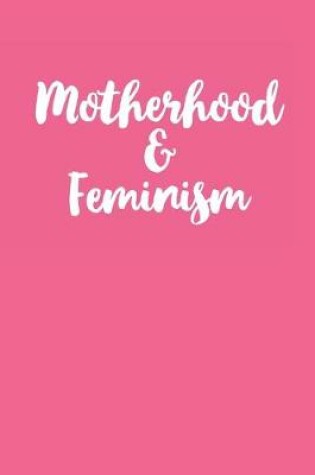 Cover of Motherhood & Feminism