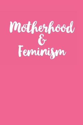 Book cover for Motherhood & Feminism