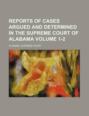 Book cover for Reports of Cases Argued and Determined in the Supreme Court of Alabama Volume 1-2