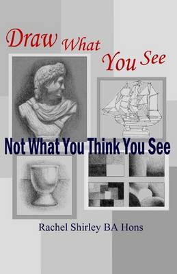 Book cover for Draw What You See Not What You Think You See