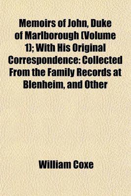 Book cover for Memoirs of John, Duke of Marlborough; With His Original Correspondence Collected from the Family Records at Blenheim, and Other Authentic Sources Illustrated with Portraits, Maps and Military Plans Volume 1