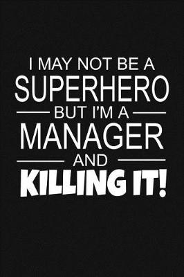 Book cover for I May Not Be A Superhero But I'm A Manager And Killing It!