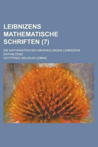 Cover of Leibnizens Mathematische Schriften; Die Mathematischen Abhandlungen Leibnizens Enthaltend (7 )