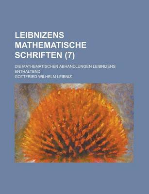 Book cover for Leibnizens Mathematische Schriften; Die Mathematischen Abhandlungen Leibnizens Enthaltend (7 )